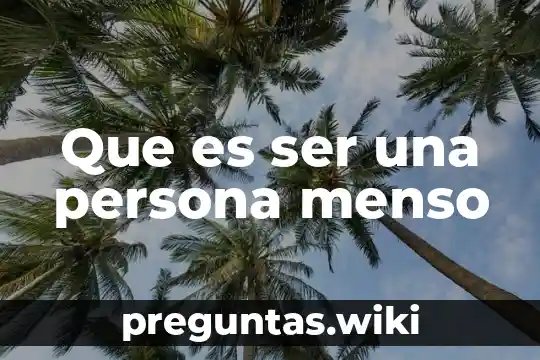 Que es ser una persona menso