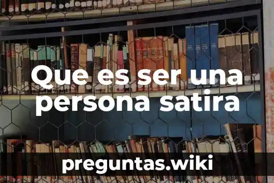 Que es ser una persona satira