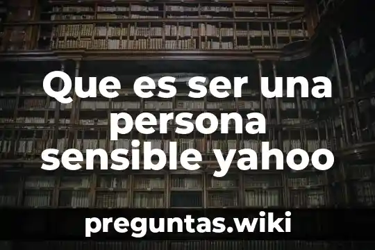 Que es ser una persona sensible yahoo