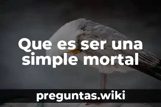 Que es ser una simple mortal