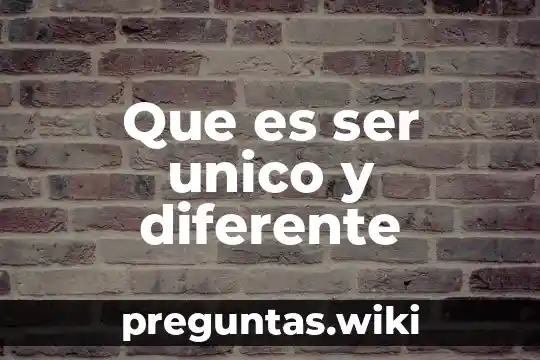 Que es ser unico y diferente