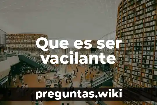 Que es ser vacilante