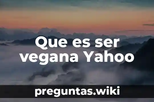 Que es ser vegana Yahoo