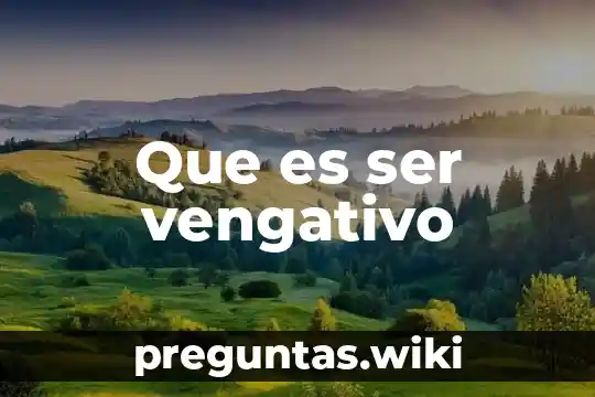 Que es ser vengativo
