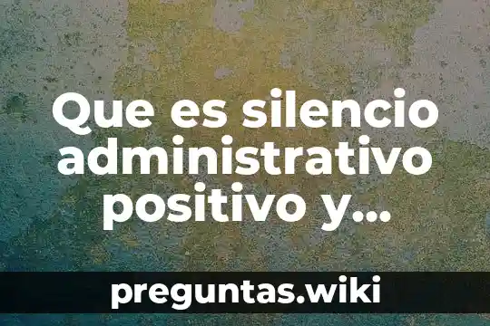 Que es silencio administrativo positivo y negativo
