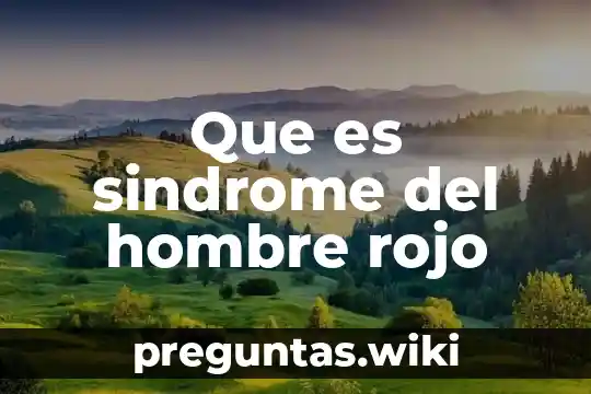 Que es sindrome del hombre rojo