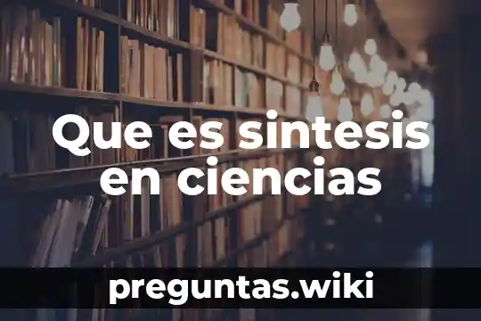 Que es sintesis en ciencias