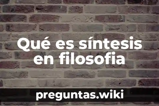 Qué es síntesis en filosofia
