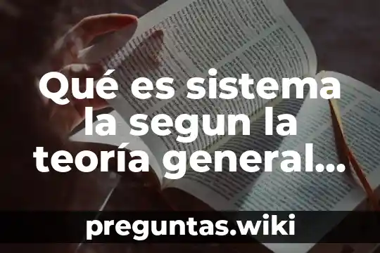 Qué es sistema la segun la teoría general del sistema