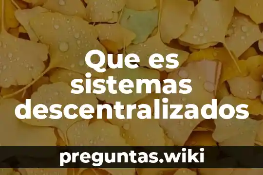 Que es sistemas descentralizados