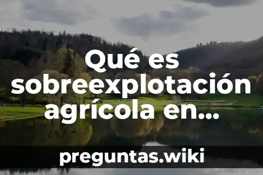 Qué es sobreexplotación agrícola en México
