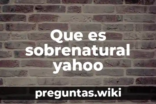 Que es sobrenatural yahoo