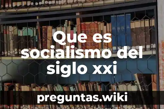 Que es socialismo del siglo xxi