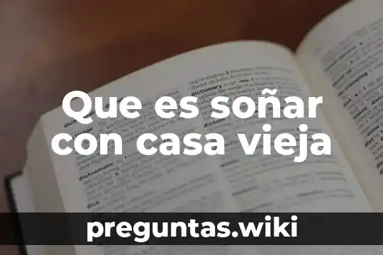 Que es soñar con casa vieja