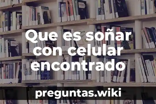 Que es soñar con celular encontrado