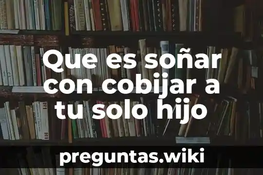 Que es soñar con cobijar a tu solo hijo