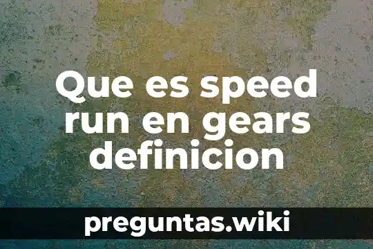 Que es speed run en gears definicion