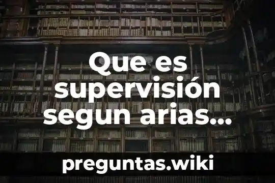 Que es supervisión segun arias galicia