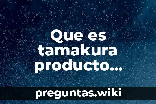 Que es tamakura producto natural
