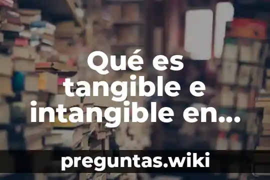 Qué es tangible e intangible en economía