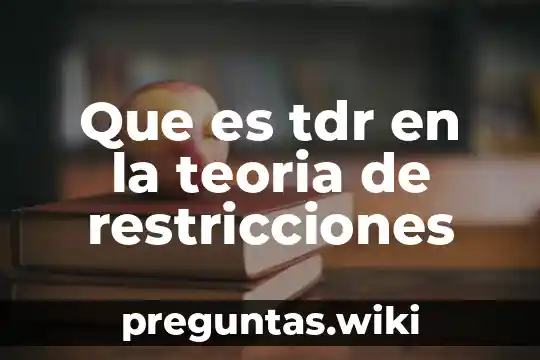 Que es tdr en la teoria de restricciones