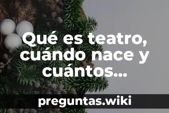 Qué es teatro, cuándo nace y cuántos géneros hay