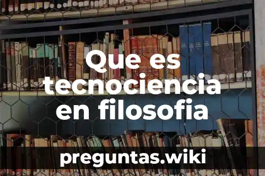 Que es tecnociencia en filosofia