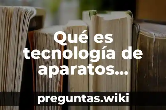 Qué es tecnología de aparatos electrónicos