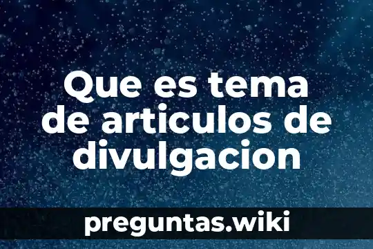 Que es tema de articulos de divulgacion