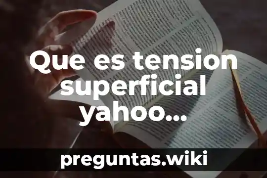 Que es tension superficial yahoo respuestas