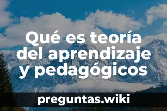 Qué es teoría del aprendizaje y pedagógicos