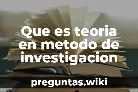 Que es teoria en metodo de investigacion