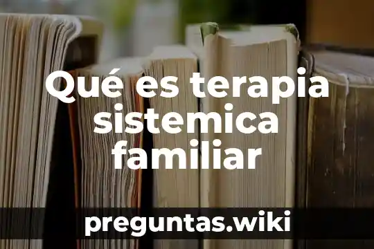 Qué es terapia sistemica familiar
