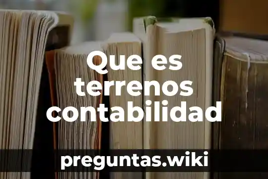 Que es terrenos contabilidad