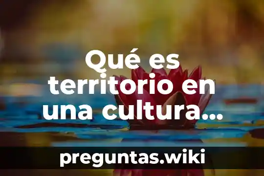 Qué es territorio en una cultura étnica
