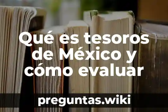 Qué es tesoros de México y cómo evaluar