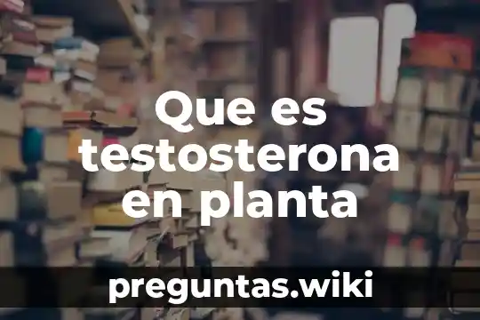Que es testosterona en planta