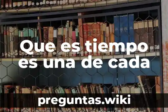 Que es tiempo es una de cada