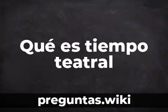 Qué es tiempo teatral