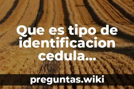 Que es tipo de identificacion cedula nacional