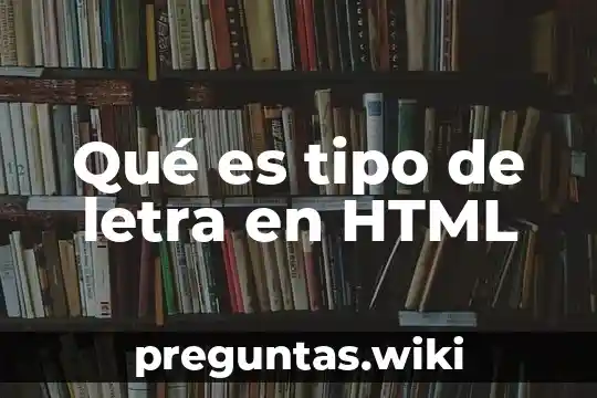 Qué es tipo de letra en HTML