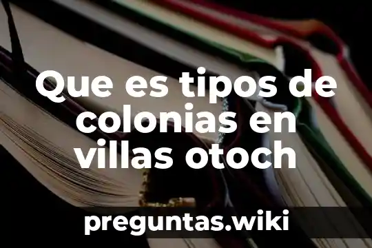 Que es tipos de colonias en villas otoch