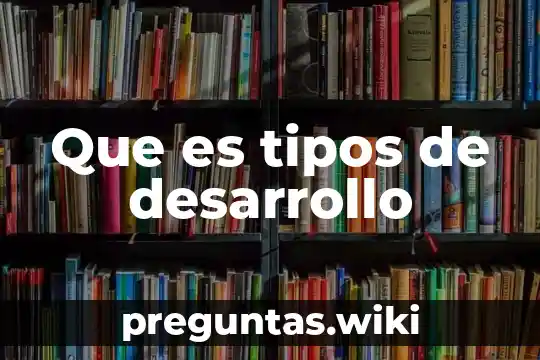 Que es tipos de desarrollo