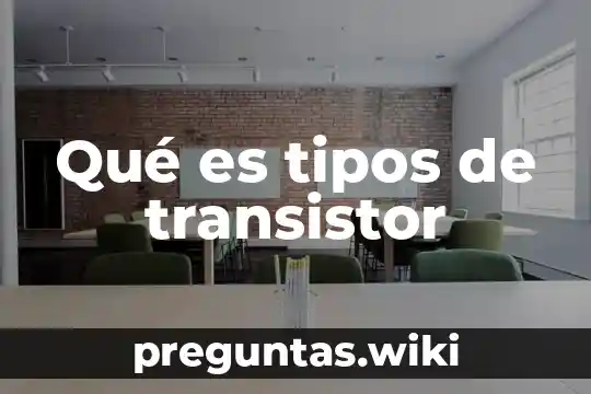 Qué es tipos de transistor