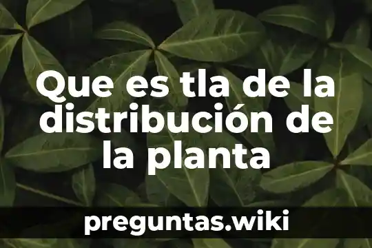 Que es tla de la distribución de la planta