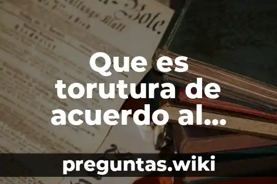 Que es torutura de acuerdo al derecho penal