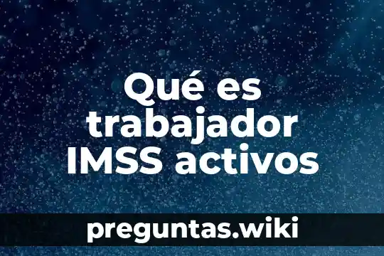 Qué es trabajador IMSS activos