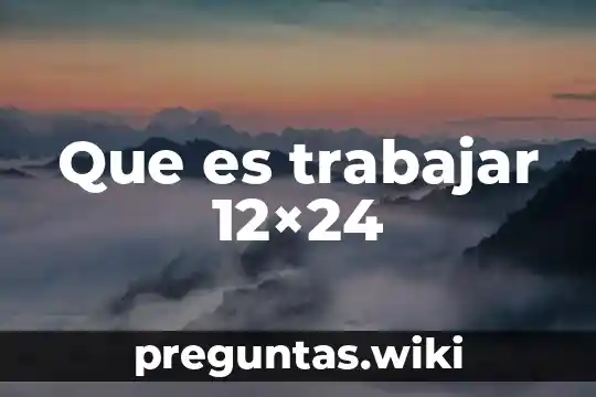 Que es trabajar 12×24