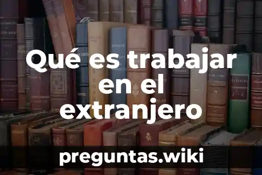 Qué es trabajar en el extranjero