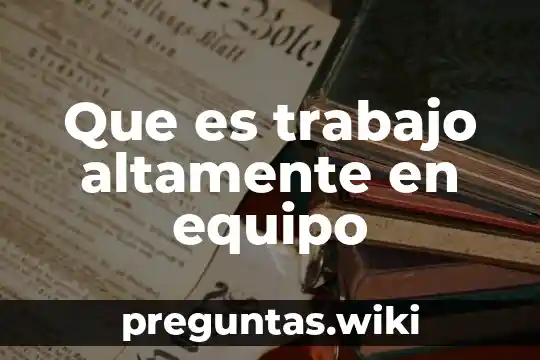 Que es trabajo altamente en equipo